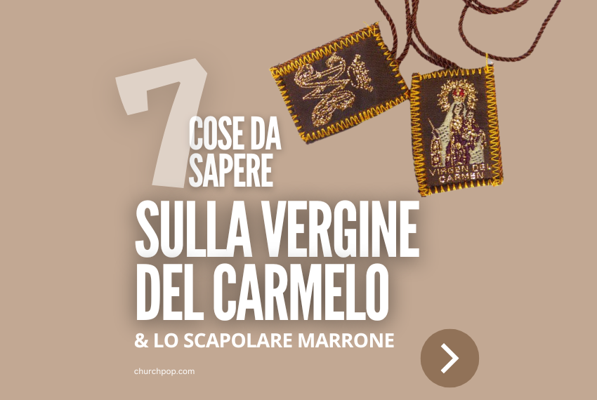 7 Cose da Sapere sulla Vergine del Carmelo & lo Scapolare Marrone